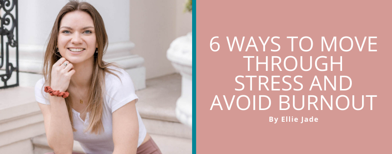 6 Ways to Move Through Stress & Avoid Burnout